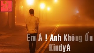 Em à ! Anh Không Ổn - KindyA [ Video Lyrics ]