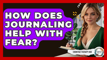 How Does Journaling Help With Fear? - Cognitive Therapy Hub
