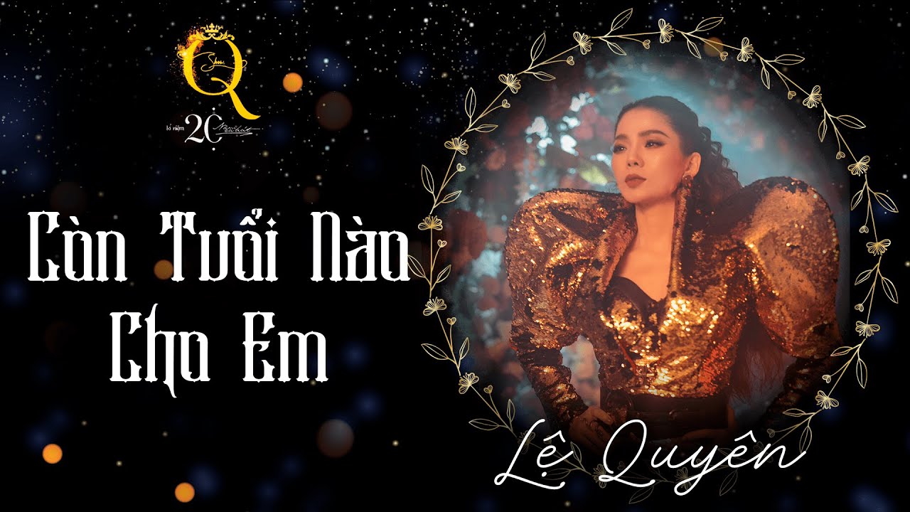 CÒN TUỔI NÀO CHO EM | Q Show 2 | Liveshow Kỉ Niệm 20 Năm Ca Hát - Lệ Quyên