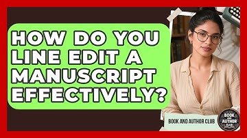 How Do You Line Edit A Manuscript Effectively? - Book and Author Club