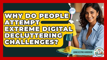Why Do People Attempt Extreme Digital Decluttering Challenges? - Homekeeping Handbook