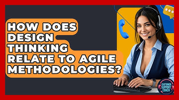 How Does Design Thinking Relate To Agile Methodologies? - Customer Support Coach