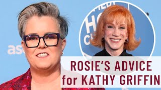 Rosie O’Donnell Advice for Kathy Griffin & Roseanne