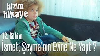 İsmet, Şeymanın Evine Ne Yaptı? - Bizim Hikaye 12. Bölüm