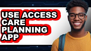 How to Use Access Care Planning App - Full Guide