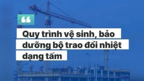 Quy trình vệ sinh, bảo dưỡng thiết bị trao đổi nhiệt dạng tấm - Heat exchanger cleaning