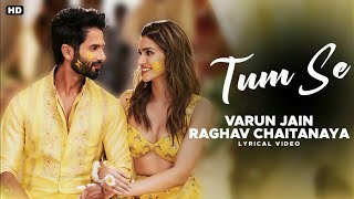 Tum Se - Lyrical | Shahid Kapoor, Kriti | Sachin-Jigar, Raghav Chaitanya, Varun Jain, Indraneel