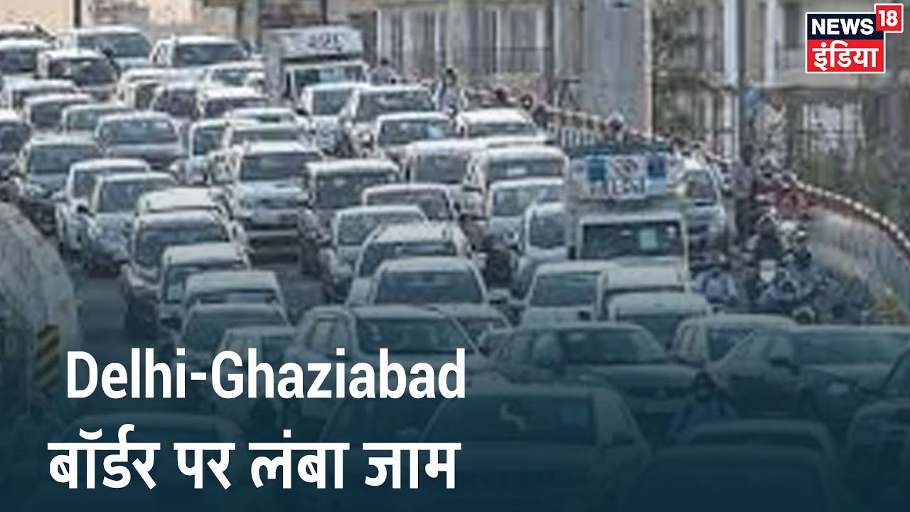 Delhi-Ghaziabad बॉर्डर पर आज फिर लंबा जाम, गाड़ियों की लगी लंबी कतार