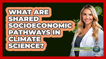 What Are Shared Socioeconomic Pathways In Climate Science?