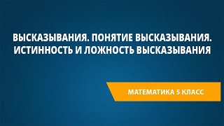 Высказывания. Понятие высказывания. Истинность и ложность высказывания