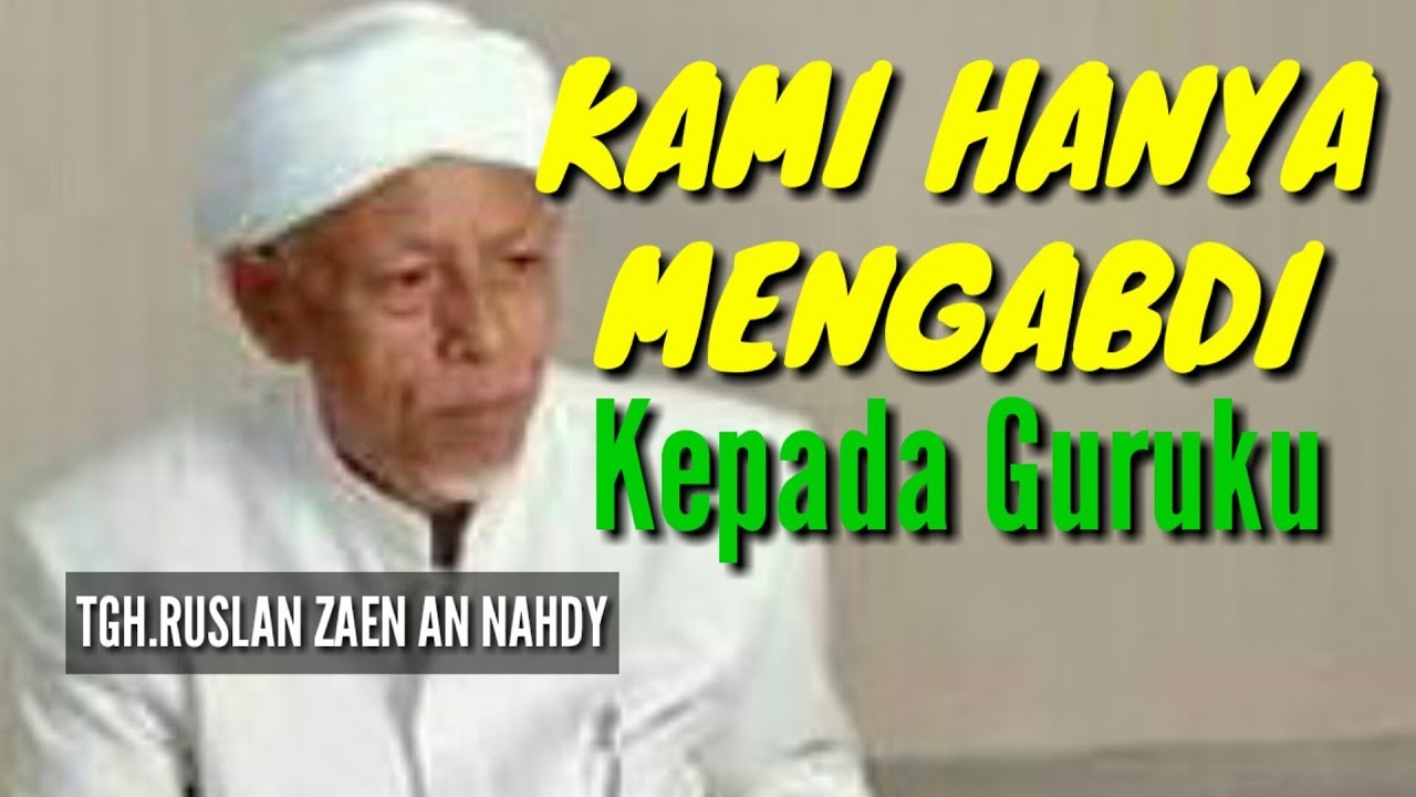 Kami hanya mengabdi kepada sang guru:TGH.RUSLAN ZAEN AN NAHDY
