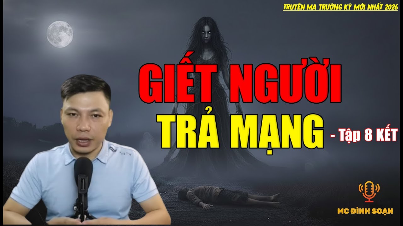 Truyện ma trường kỳ mới nhất 2026：[PHẦN 8] - GIẾT NGƯỜI TRẢ MẠNG