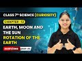 Rotation of the Earth - Earth, Moon, and the Sun | Ch 12 | Class 7 Science Curiosity | CBSE 2025-26