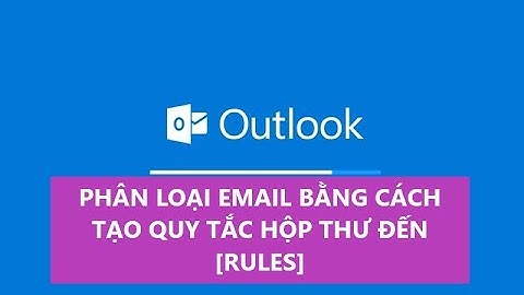 Hướng dẫn Phân loại Email - tạo quy tắc hộp thư đến trong Outlook