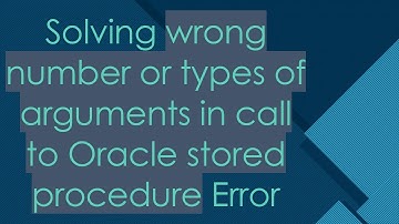 Solving wrong number or types of arguments in call to Oracle stored procedure Error