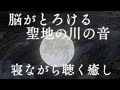 【睡眠用 脳がとろける聖地の川の音】聞き流すだけで心身が浄化されエネルギーチャージ＆チャクラ活性化できる波動のパワースポット自然音【 グラウンディング リラックス 瞑想 癒し ヒーリング ASMR】