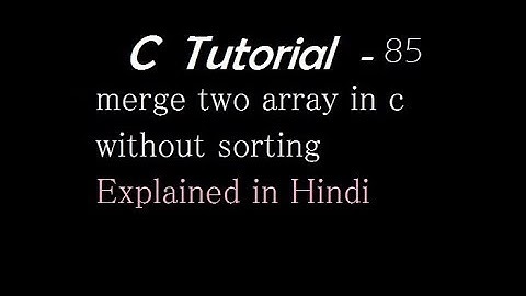 merge two array in c without sorting Explained in Hindi