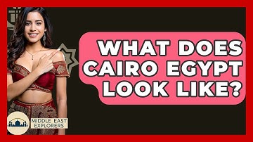 What Does Cairo Egypt Look Like? - Middle East Explorers