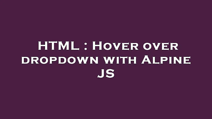 HTML : Hover over dropdown with Alpine JS
