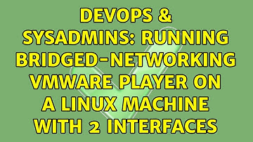 DevOps & SysAdmins: Running bridged-networking vmware player on a Linux machine with 2 interfaces