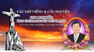 Các Giờ Viếng & Cầu Nguyện cho Linh hồn Ông Giuse Nguyễn Tiến Mạnh | Gx Cát Đàm | GP Thái Bình