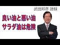 【武田邦彦 語録】良い油と悪い油 サラダ油は危険