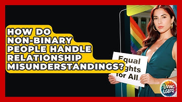 How Do Non-binary People Handle Relationship Misunderstandings? - Living LGBTQ
