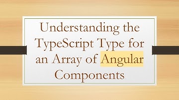 Understanding the TypeScript Type for an Array of Angular Components