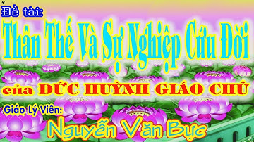 GLV Nguyễn Văn Bực - Đề tài: Thân Thế Và Sự Nghiệp Cứu Đời của ĐỨC HUỲNH GIÁO CHỦ
