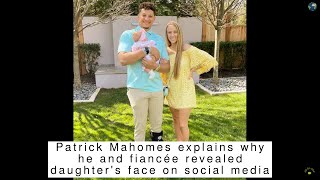 Patrick Mahomes explains why he and fiancee revealed daughter s face on social media