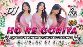 Ho Re Goriya | Old Gold New Nagpuri Dj Song 2026 | Dj Rahul Dj Dalchan Dj Amit Dj Sameer Dj Ads
