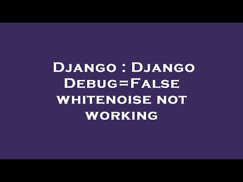 Django : Django Debug=False whitenoise not working