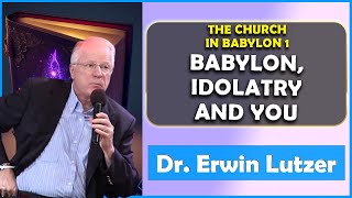 Erwin Lutzer Sermons July 2023 | The Church in Babylon 1 -Babylon, Idolatry and You