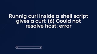 Runnig curl inside a shell script gives a curl: (6) Could not resolve host: error