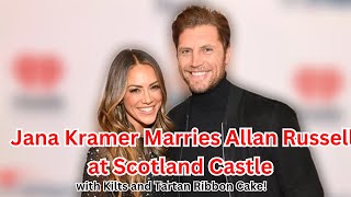 Celebrity Jana Kramer Marries Allan Russell at Scotland Castle — with Kilts and Tartan Ribbon Cake (Exclusive) Net Worth
