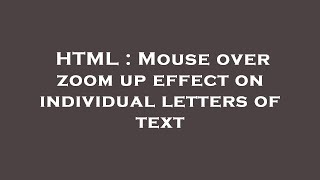 HTML : Mouse over zoom up effect on individual letters of text