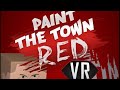 Paint the Town Red VR Sandbox #vr