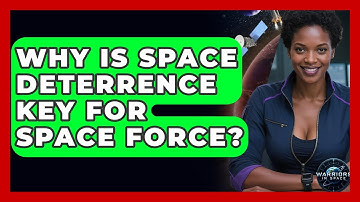 Why Is Space Deterrence Key For Space Force? - Warriors In Space