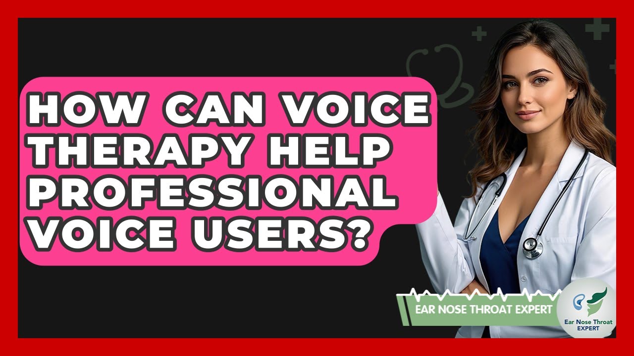 How Can Voice Therapy Help Professional Voice Users? - Ear Nose Throat Expert