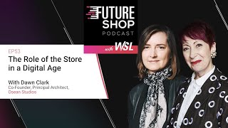 The Role of the Store in a Digital Age with Dawn Clark - Future Shop Podcast EP53