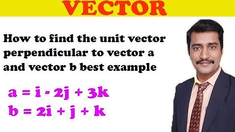 How to find the unit vector perpendicular to vector a and vector b best example