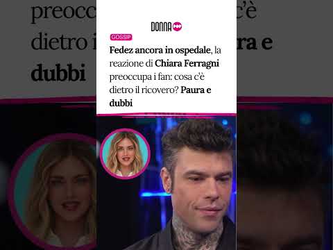 Video Fedez ancora in ospedale, la reazione di Chiara Ferragni preoccupa: cosa cè dietro il ricovero?
