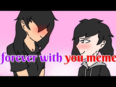 forever with you meme || me & my love (15+)