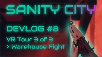 Sanity City - Devlog #8 - VR Tour Part 3 of 3 - Warehouse Fight