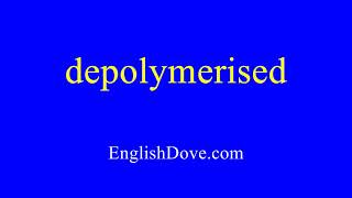 How to pronounce depolymerised in American English
