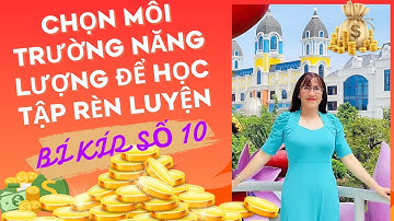15 BÍ KÍP THU HÚT TIỀN CỰC MẠNH BẰNG LUẬT HẤP DẪN- #BíKíp 10: CHỌN MÔI TRƯỜNG NĂNG LƯỢNG ĐỂ HỌC TẬP