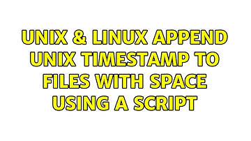 Unix & Linux: Append unix timestamp to files with space using a script (2 Solutions!!)