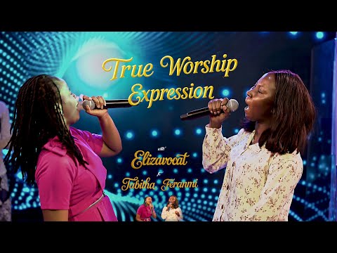 TRUE WORSHIP EXPRESSION WITH ELIZAVOCAT FT TABITHA FERANMI
