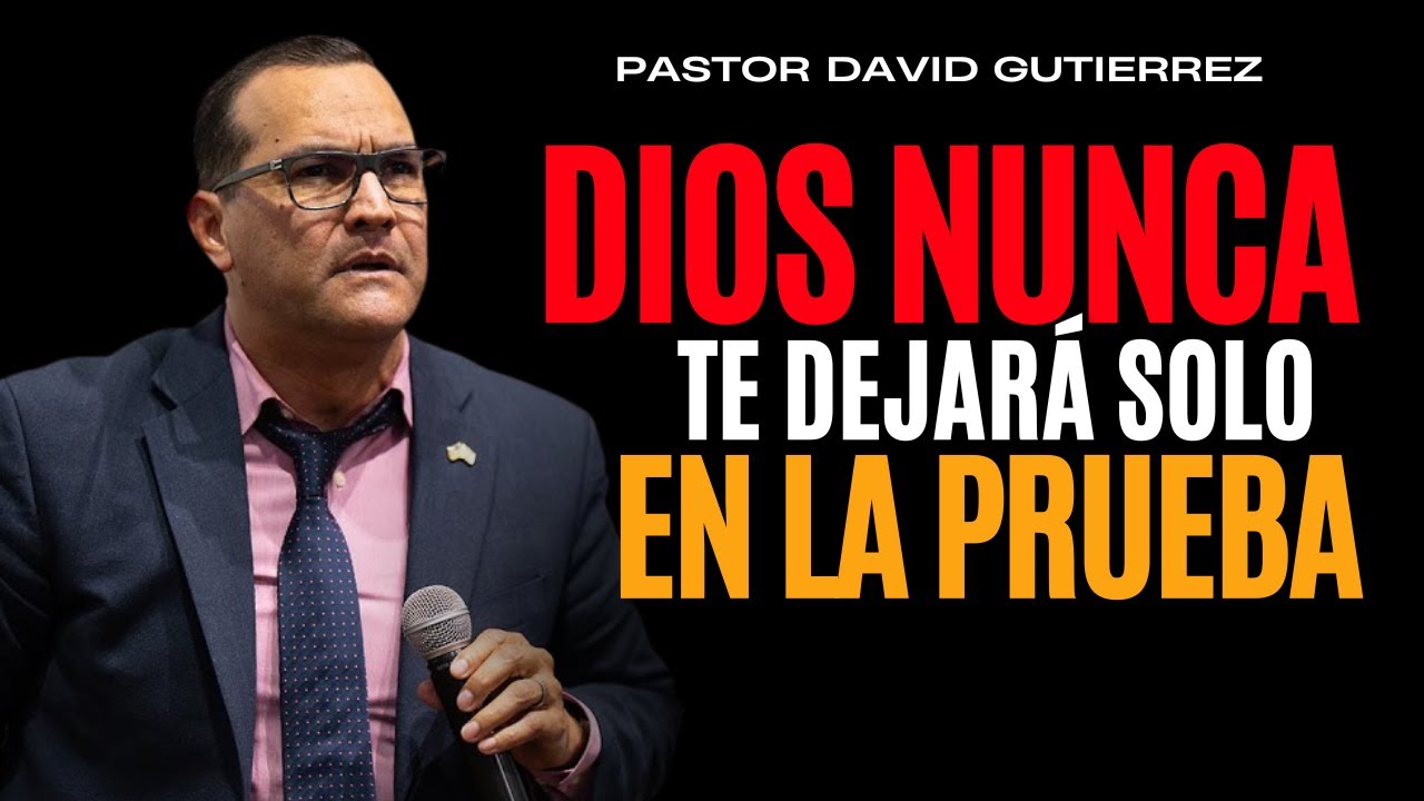 Dios Nunca te dejará Solo en la Prueba [ Pastor David Gutiérrez ]