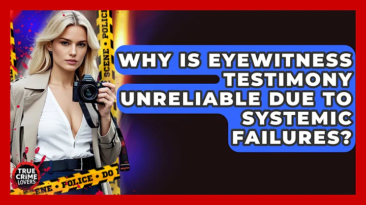Why Is Eyewitness Testimony Unreliable Due To Systemic Failures? - True Crime Lovers